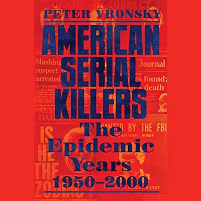 American Serial Killers: The Epidemic Years 1950 2000 [Audiobook]