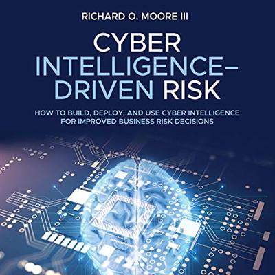 Cyber Intelligence Driven Risk: How to Build, Deploy and Use Cyber Intelligence for Improved Business Risk Decisions [Audiobook]