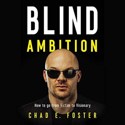 Blind Ambition: How to Go from Victim to Visionary [Audiobook]