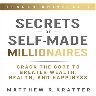Secrets of Self Made Millionaires: Crack the Code to Greater Wealth, Health, and Happiness [Audiobook]