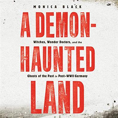 A Demon Haunted Land: Witches, Wonder Doctors, and the Ghosts of the Past in Post WWII Germany [Audiobook]