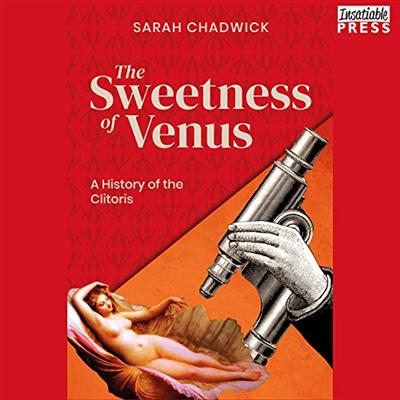 The Sweetness of Venus: A History of the Clitoris [Audiobook]