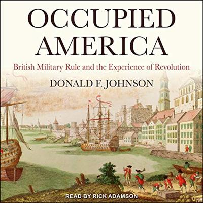 Occupied America: British Military Rule and the Experience of Revolution [Audiobook]