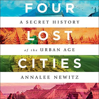 Four Lost Cities: A Secret History of the Urban Age [Audiobook]