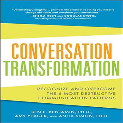 Conversation Transformation: Recognize and Overcome the 6 Most Destructive Communication Patterns [Audiobook]