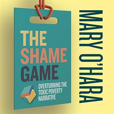 The Shame Game: Overturning the Toxic Poverty Narrative [Audiobook]