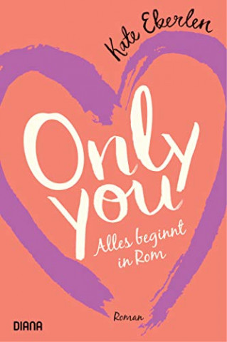 Cover: Kate Eberlen - Only you – Alles beginnt in Rom Roman