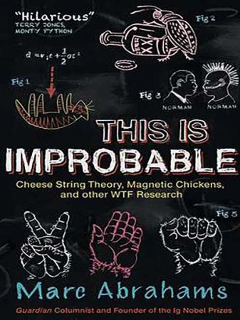 This is Improbable: Cheese String Theory, Magnetic Chickens and Other WTF Research (True EPUB)