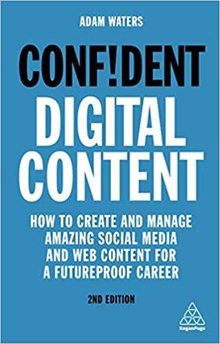 Confident Digital Content: How to Create and Manage Amazing Social Media and Web Content for a Futureproof Career, 2nd Edition