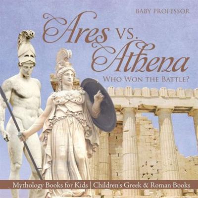 Ares vs. Athena: Who Won the Battle? Mythology Books for Kids