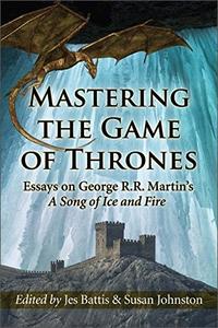 Mastering the Game of Thrones: Essays on George R.R. Martin's A Song of Ice and Fire (PDF)