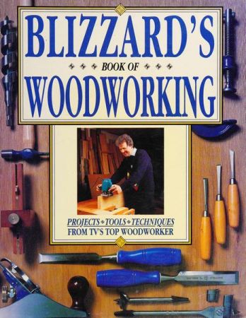 Blizzard's Book of Woodworking: Projects, Tools, Techniques