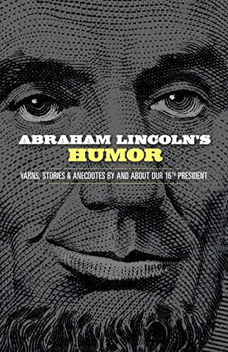 Abraham Lincoln's Humor: Yarns, Stories, and Anecdotes by and about Our, 16th President