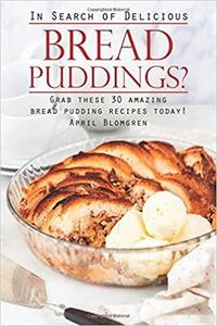 In Search of Delicious Bread Puddings?: Grab These 30 Amazing Bread Pudding Recipes Today!