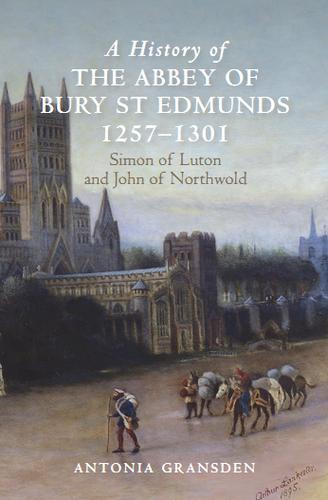 A History of the Abbey of Bury St Edmunds, 1257 1301: Simon of Luton and John of Northwold