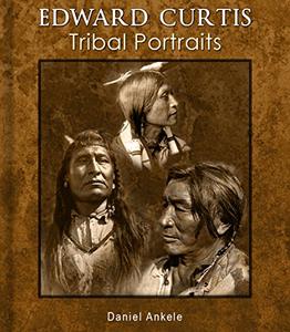 Edward Curtis: Tribal Portraits   750+ Photographic Reproductions   88 Native American Indian Tribes