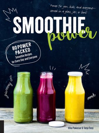 Smoothie Power: 80 Power Packed Smoothie Recipes for Every Day and Everyone