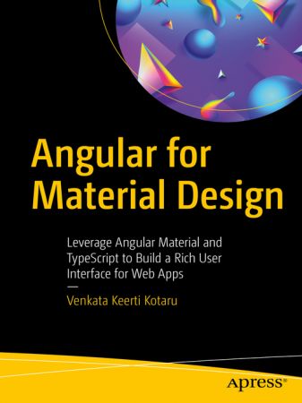 Angular for Material Design: Leverage Angular Material and TypeScript to Build a Rich User Interface for Web Apps (True EPUB)