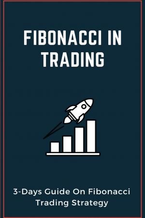 Fibonacci In Trading: 3 Days Guide On Fibonacci Trading Strategy: Fibonacci Investing Basics by