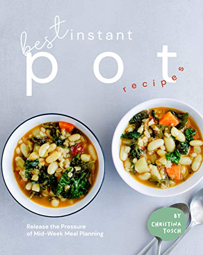 Best Instant Pot Recipes: Release the Pressure of Mid Week Meal Planning
