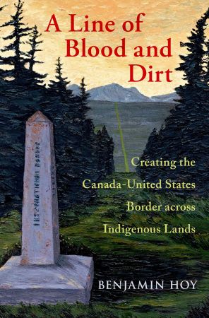 A Line of Blood and Dirt: Creating the Canada United States Border across Indigenous Lands