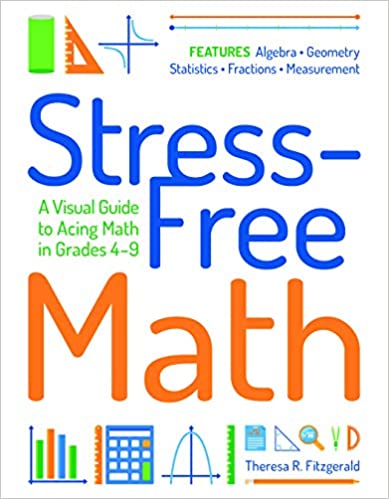 Stress Free Math: A Visual Guide to Acing Math in Grades 4 9
