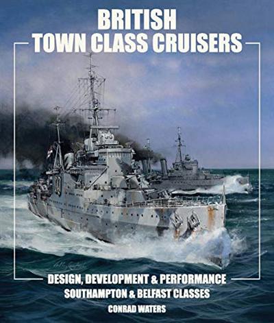 British Town Class Cruisers: Southampton and Belfast Classes: Design Development and Performance