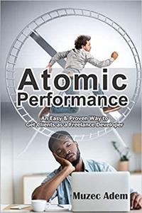 Atomic Performance: An Easy & Proven Way to Get Clients as a Freelance Developer