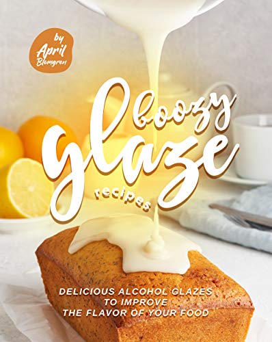 Boozy Glaze Recipes: Delicious Alcohol Glazes to Improve the Flavor of Your Food
