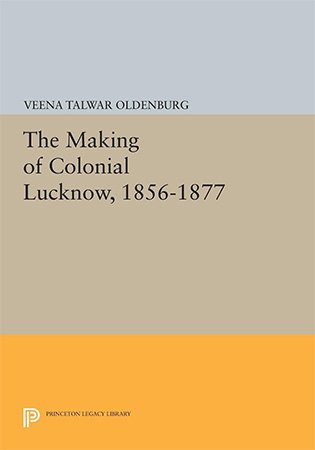 The Making of Colonial Lucknow, 1856 1877