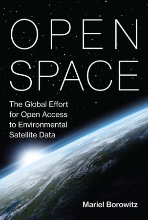 Open Space: The Global Effort for Open Access to Environmental Satellite Data (Information Policy)