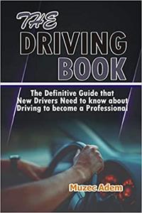 The Driving Book: The Definitive Guide that New Drivers need to know about Driving to become a Professional