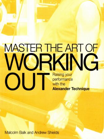 Master the Art of Working Out: Raising Your Performance with the Alexander Technique (True EPUB)