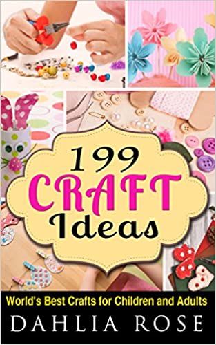 199 Craft Ideas: World's Best Crafts For Children and Adults