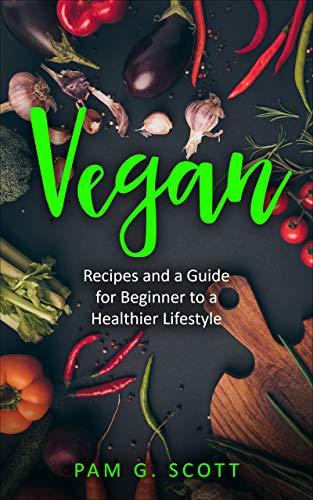 Vegan: Recipes and a Guide for Beginner to a Healthier Lifestyle