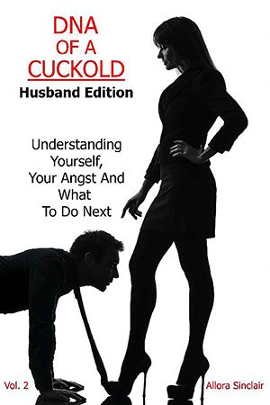 DNA Of A Cuckold   Husband Edition: Understanding Yourself, Your Angst And What To Do Next