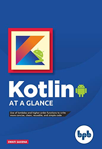 Kotlin at a Glance: Use of Lambdas and higher order functions to write more concise, clean, reusable, and simple code [EPUB]