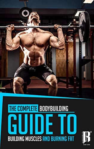 The Complete Bodybuilding Guide to Building Muscles and Burning Fat