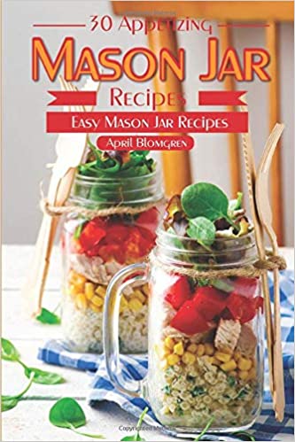 30 Appetizing Mason Jar Recipes: Easy Mason Jar Recipes