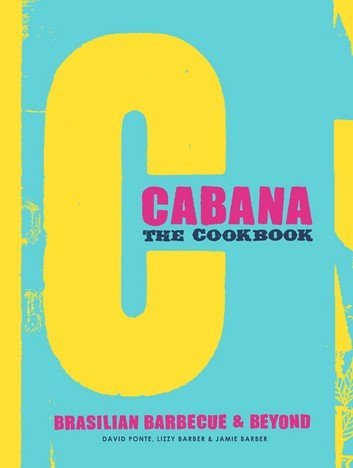 Cabana: The Cookbook: Brasilian Barbecue and Beyond