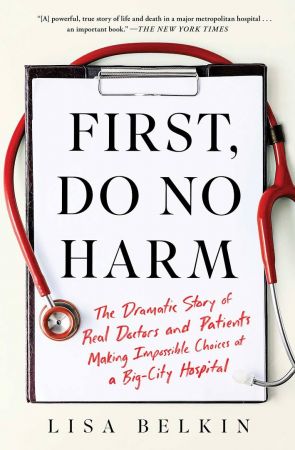 First, Do No Harm: The Dramatic Story of Real Doctors and Patients Making Impossible Choices at a Big City Hospital