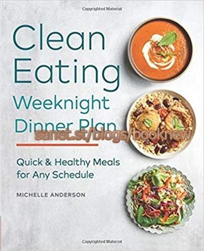 The Clean Eating Weeknight Dinner Plan: Quick & Healthy Meals for Any Schedule