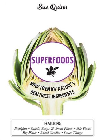 Superfoods: How to Enjoy Nature's Healthiest Ingredients