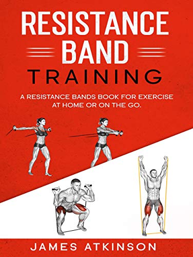 Resistance band Training: A Resistance Bands Book For Exercise At Home Or On The Go