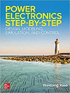 Power Electronics Step by Step: Design, Modeling, Simulation, and Control
