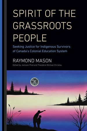 Spirit of the Grassroots People: Seeking Justice for Indigenous Survivors of Canada's Colonial Education System
