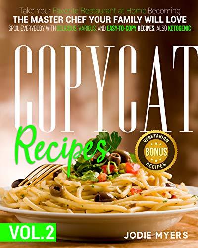Copycat recipes: VOL. II - Take Your Favorite Restaurant at Home Becoming The Master Chef Your Family Will Love