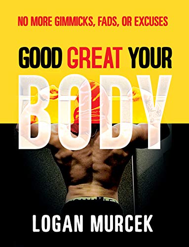 Good Body Great Body Your Body: No More Gimmicks, Fads, or Excuses