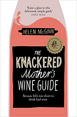 The Knackered Mother's Wine Guide: Because Life's too Short to Drink Bad Wine