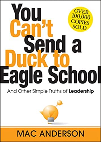 You Can't Send a Duck to Eagle School: And Other Simple Truths of Leadership